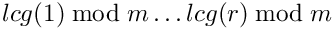 $ lcg(1) \bmod m
\dots lcg(r) \bmod m $