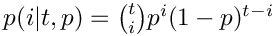 $p(i|t,p) = \binom{t}{i} p^i (1 - p)^{t - i}$