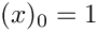 $ (x)_0 = 1 $