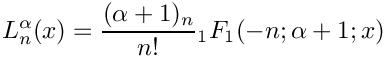 \[         L_n^\alpha(x) = \frac{(\alpha + 1)_n}{n!}
                         {}_1F_1(-n; \alpha + 1; x)
\]
