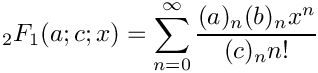 \[   {}_2F_1(a;c;x) = \sum_{n=0}^{\infty} \frac{(a)_n (b)_n x^n}{(c)_n n!}
\]