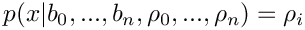 $ p(x | b_0, ..., b_n, \rho_0, ..., \rho_n) = \rho_i $