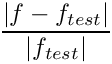 \[  \frac{|f - f_{test}|}{|f_{test}|}
\]