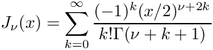 \[   J_{\nu}(x) = \sum_{k=0}^{\infty}
             \frac{(-1)^k (x/2)^{\nu + 2k}}{k!\Gamma(\nu+k+1)}
\]