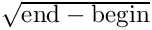 $\sqrt{\mathrm{end} - \mathrm{begin}}$