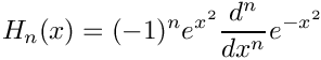 \[  H_n(x) = (-1)^n e^{x^2} \frac{d^n}{dx^n} e^{-x^2}
\]