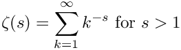 \[        \zeta(s) = \sum_{k=1}^{\infty} k^{-s} \hbox{ for } s > 1
\]