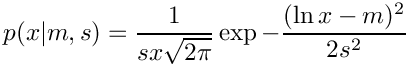 \[    p(x|m,s) = \frac{1}{sx\sqrt{2\pi}}
               \exp{-\frac{(\ln{x} - m)^2}{2s^2}}
\]