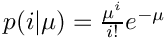 $p(i|\mu) = \frac{\mu^i}{i!} e^{-\mu}$
