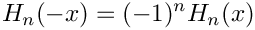 \[  H_n(-x) = (-1)^n H_n(x)
\]