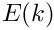 $ E(k) $