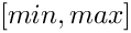$[min, max]$