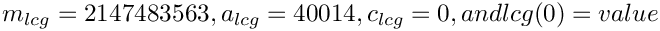 $ m_{lcg} =
2147483563, a_{lcg} = 40014, c_{lcg} = 0, and lcg(0) = value
$