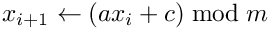 \[    x_{i+1}\leftarrow(ax_{i} + c) \bmod m
\]