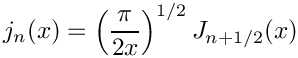 \[ j_n(x) = \left(\frac{\pi}{2x} \right) ^{1/2} J_{n+1/2}(x)
\]