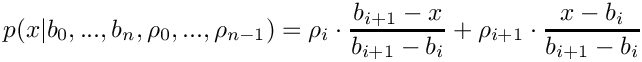 \[  p(x | b_0, ..., b_n, \rho_0, ..., \rho_{n-1})
    = \rho_i \cdot \frac{b_{i+1} - x}{b_{i+1} - b_i}
      + \rho_{i+1} \cdot \frac{ x - b_i}{b_{i+1} - b_i}
\]