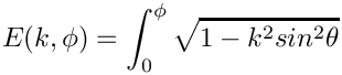 \[  E(k,\phi) = \int_0^{\phi} \sqrt{1 - k^2 sin^2\theta}
\]
