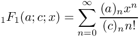\[   {}_1F_1(a;c;x) = \sum_{n=0}^{\infty} \frac{(a)_n x^n}{(c)_n n!}
\]