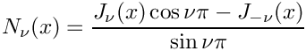 \[   N_{\nu}(x) = \frac{J_{\nu}(x) \cos \nu\pi - J_{-\nu}(x)}
                     {\sin \nu\pi}
\]