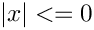$ |x| <= 0 $