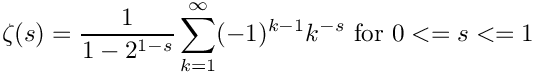 \&zwj;[        \zeta(s) = \frac{1}{1-2^{1-s}}\sum_{k=1}^{\infty}(-1)^{k-1}k^{-s}
             \hbox{ for } 0 <= s <= 1
\&zwj;]
